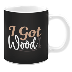 I Got Wood Funny 11oz Mug